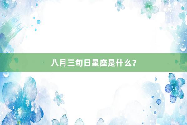 八月三旬日星座是什么？